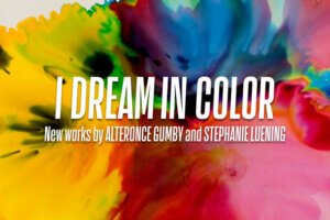 I Dream in Color - Alteronce Gumby and Stephanie Luening - March - April 2017